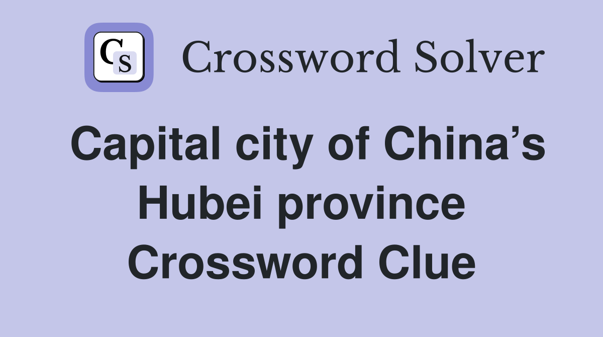 Capital city of China’s Hubei province Crossword Clue