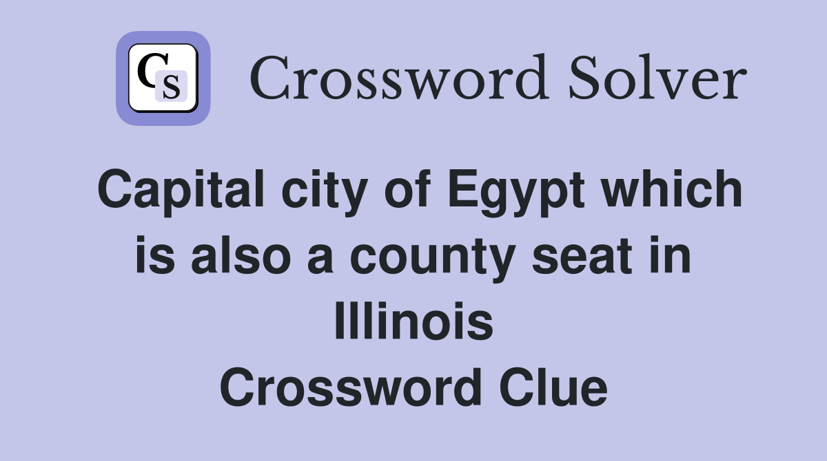 Capital city of Egypt which is also a county seat in Illinois Crossword Clue