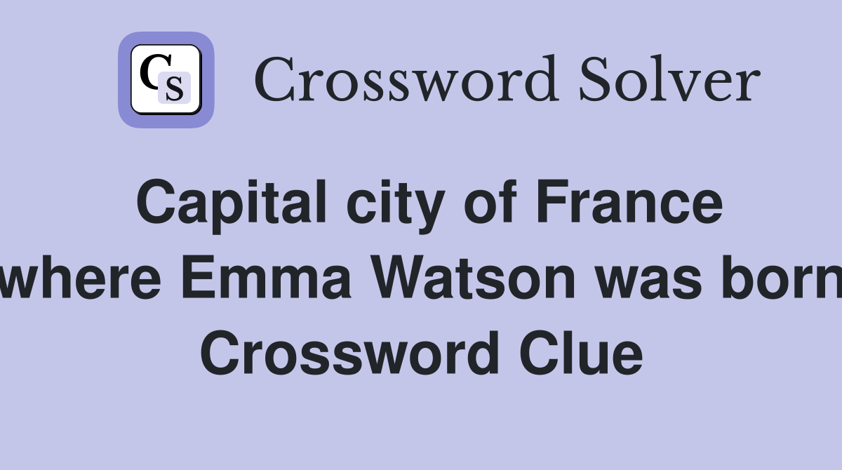 Capital city of France where Emma Watson was born Crossword Clue