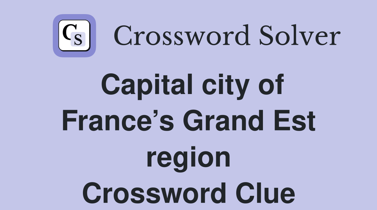 Capital city of France’s Grand Est region Crossword Clue