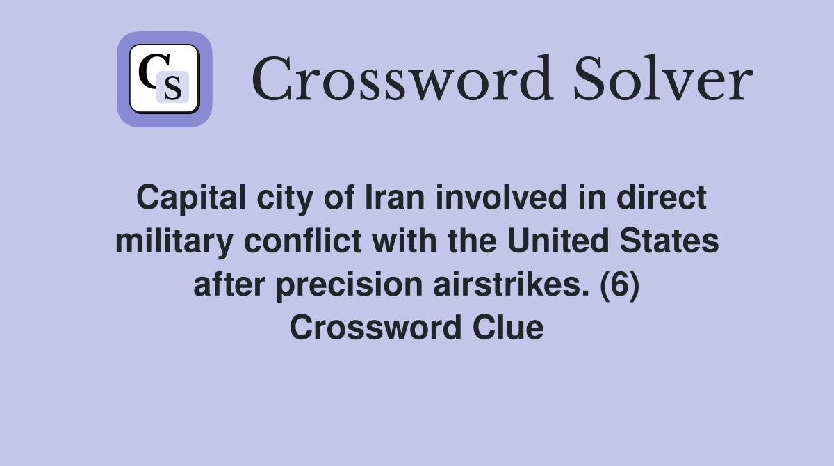 Capital city of Iran involved in direct military conflict with the United States after precision airstrikes. (6) Crossword Clue