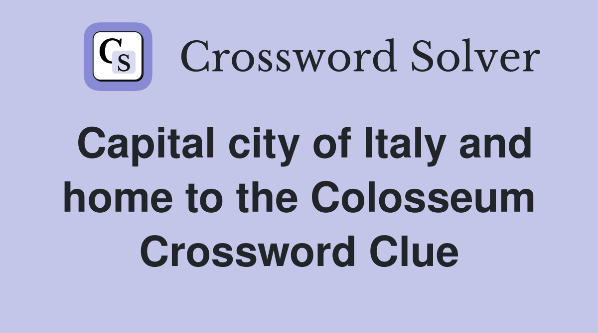 Capital city of Italy and home to the Colosseum Crossword Clue