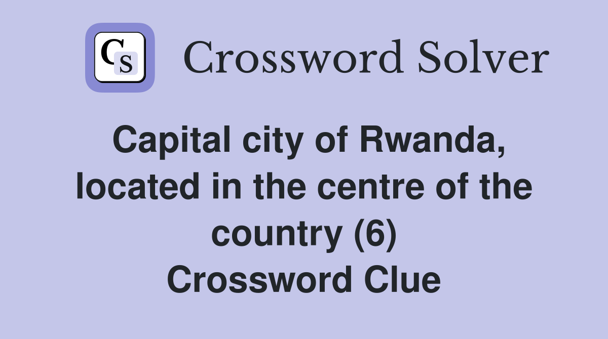 Capital city of Rwanda, located in the centre of the country (6) Crossword Clue