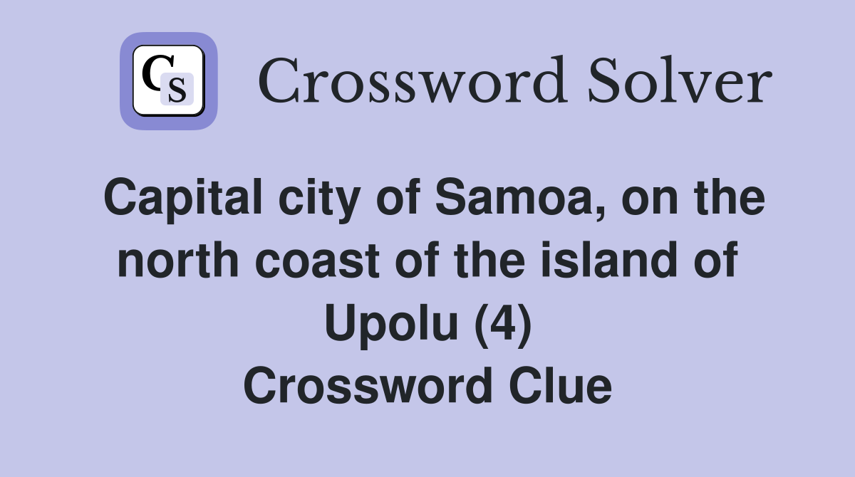 Capital city of Samoa, on the north coast of the island of Upolu (4) Crossword Clue