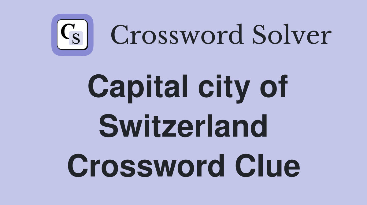 Capital city of Switzerland Crossword Clue