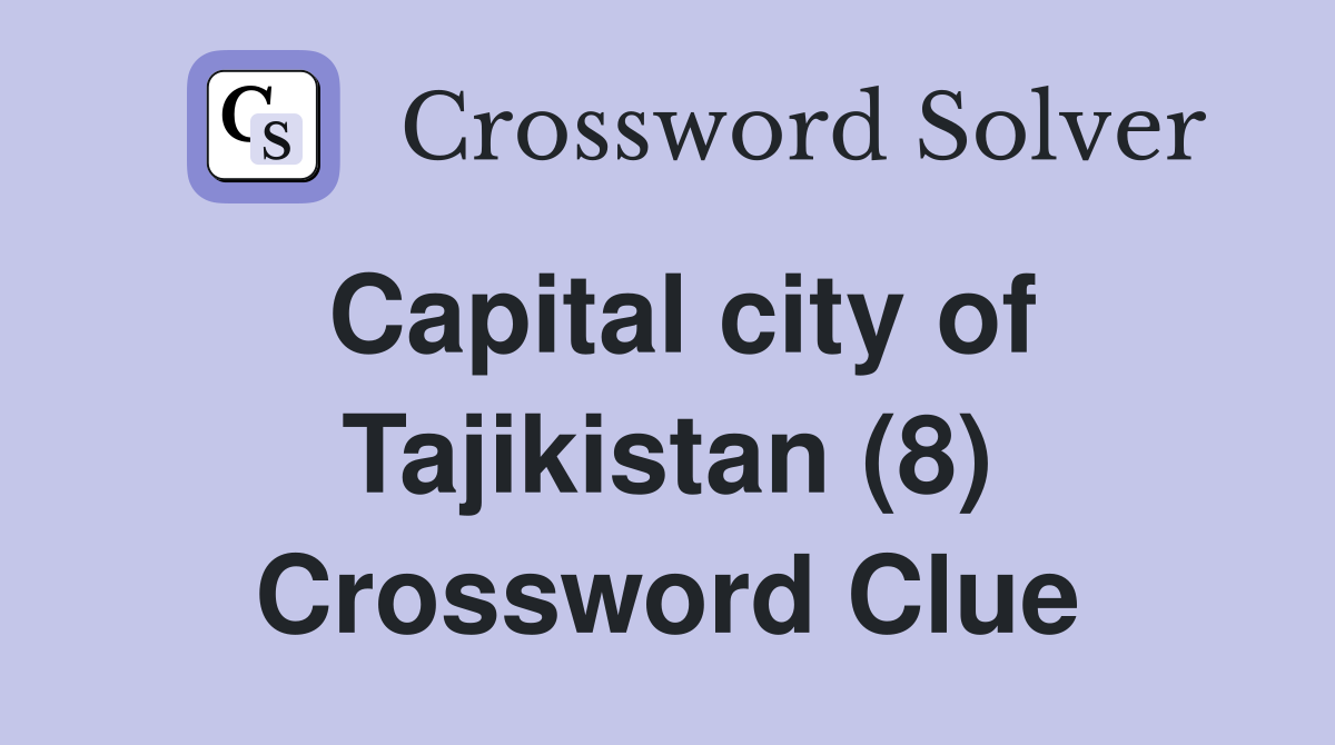 Capital city of Tajikistan (8) Crossword Clue