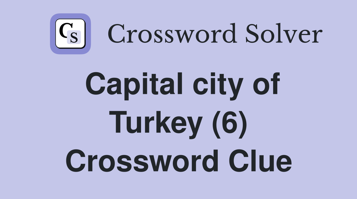 Capital city of Turkey (6) Crossword Clue