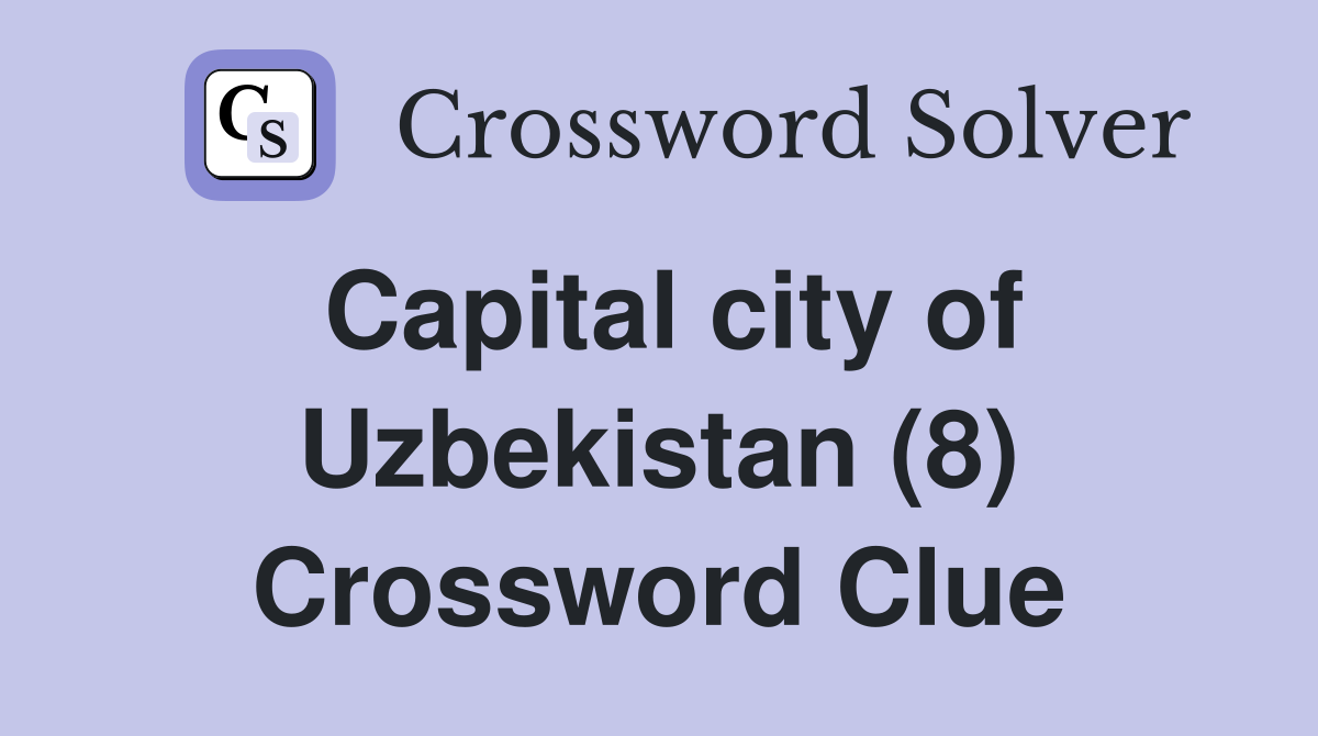 Capital city of Uzbekistan (8) Crossword Clue