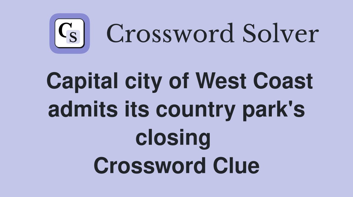 Capital city of West Coast admits its country park's closing  Crossword Clue