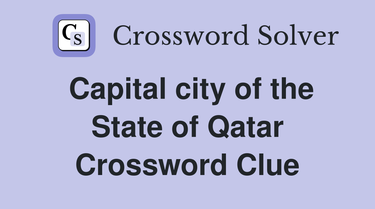 Capital city of the State of Qatar Crossword Clue