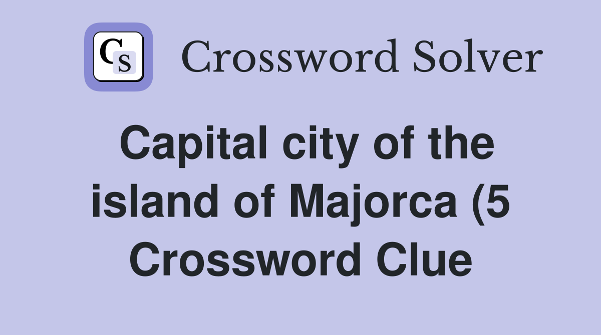 Capital city of the island of Majorca (5) Crossword Clue Answers Capital city of the island of Majorca (5) Crossword Clue Answers