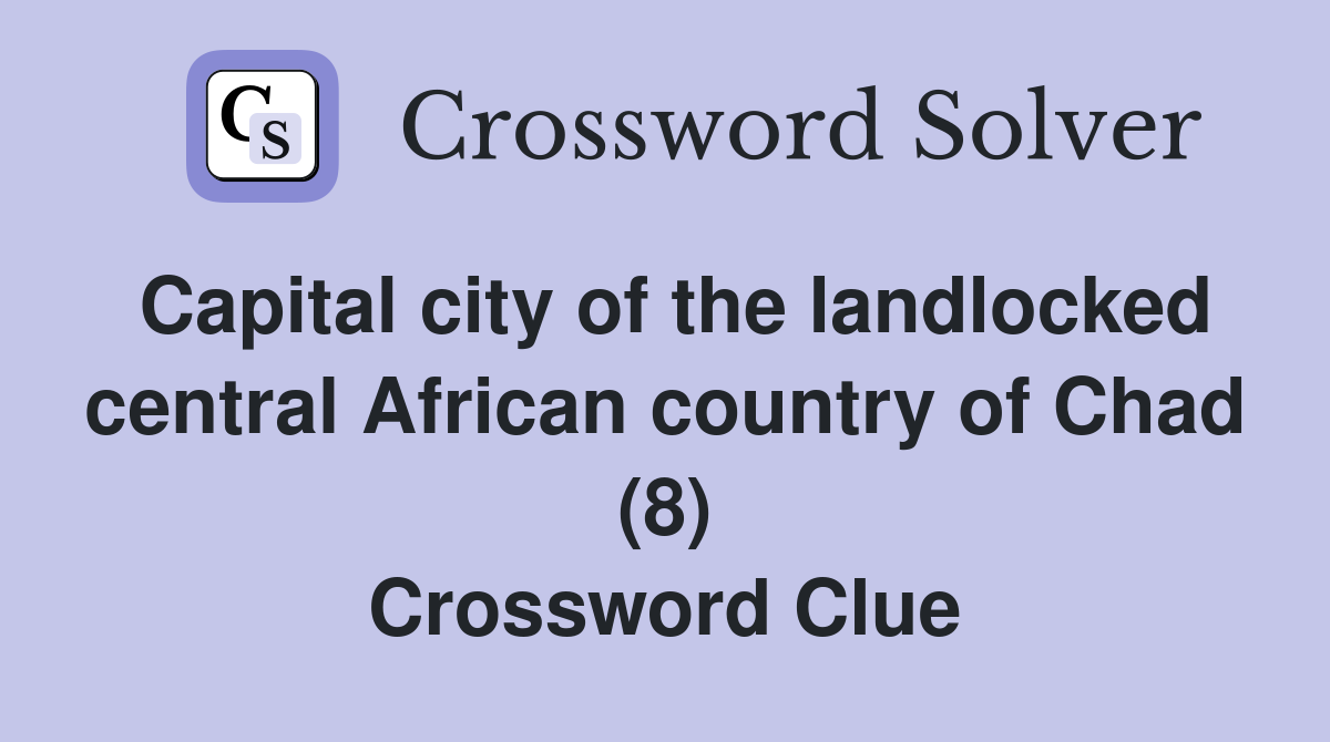 Capital city of the landlocked central African country of Chad (8) Crossword Clue