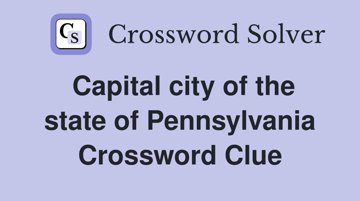 Capital city of the state of Pennsylvania Crossword Clue