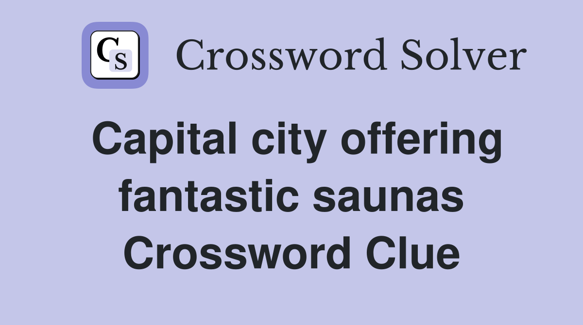 Capital city offering fantastic saunas Crossword Clue