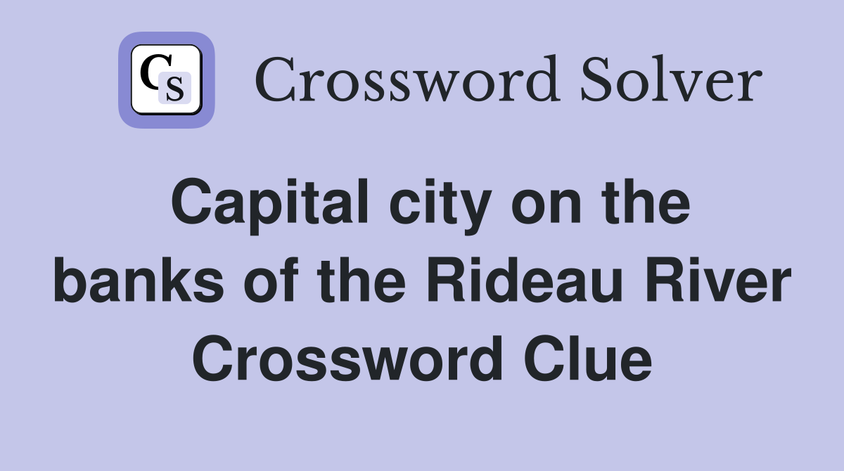 Capital city on the banks of the Rideau River Crossword Clue