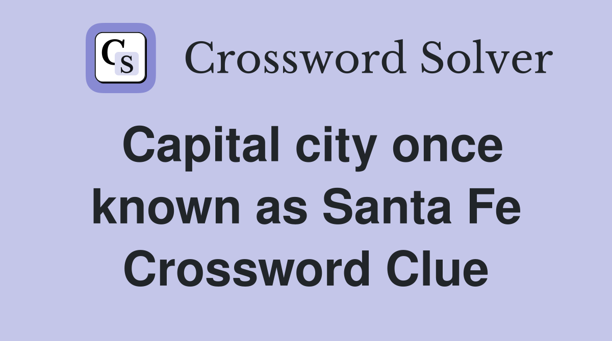Capital city once known as Santa Fe Crossword Clue