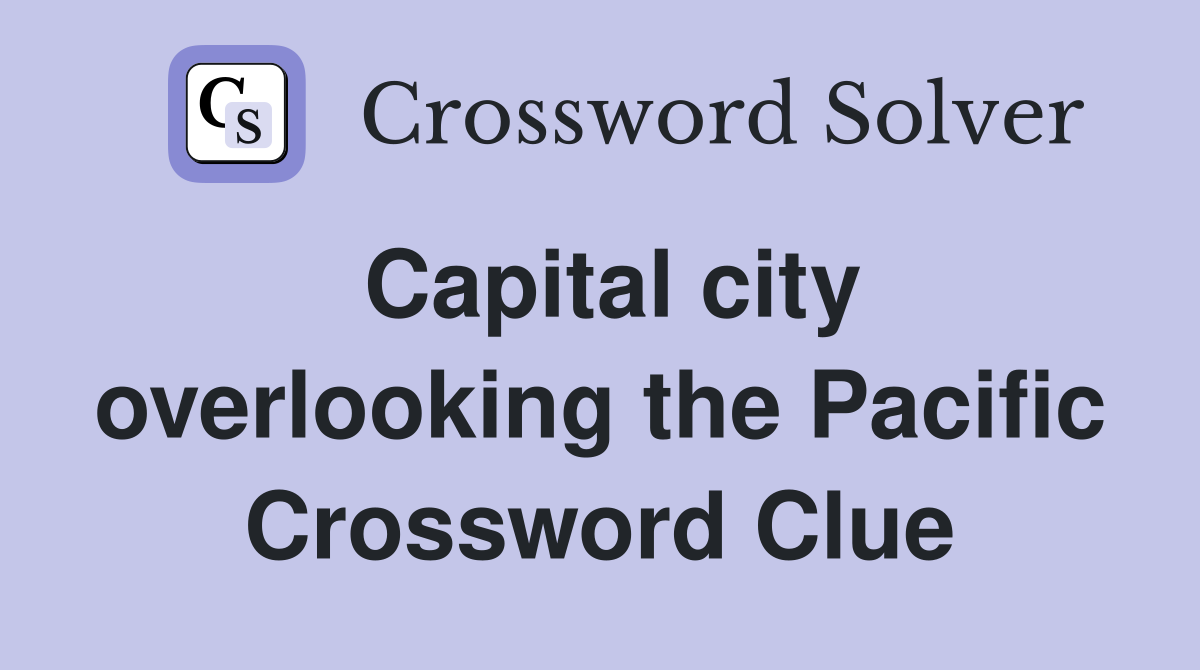 Capital city overlooking the Pacific Crossword Clue