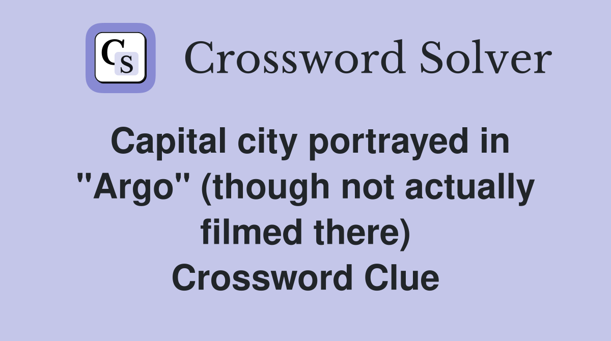 Capital city portrayed in "Argo" (though not actually filmed there) Crossword Clue