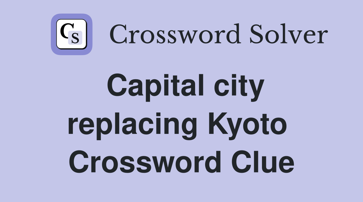 Capital city replacing Kyoto  Crossword Clue
