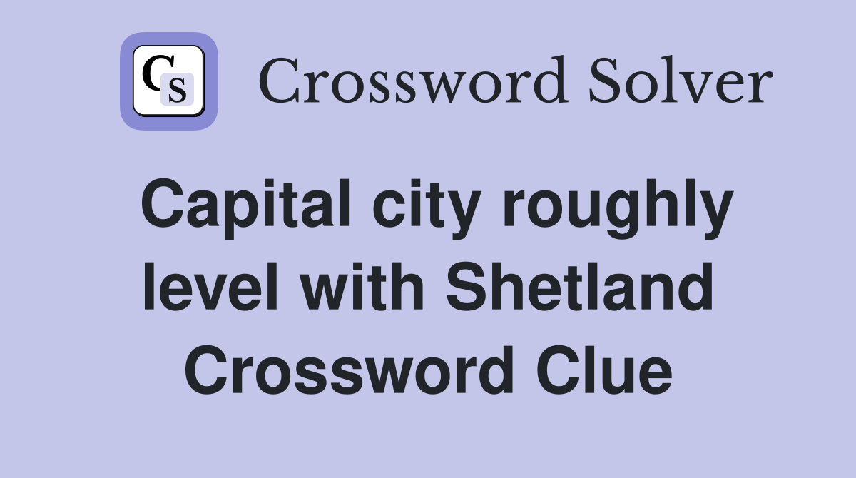 Capital city roughly level with Shetland Crossword Clue