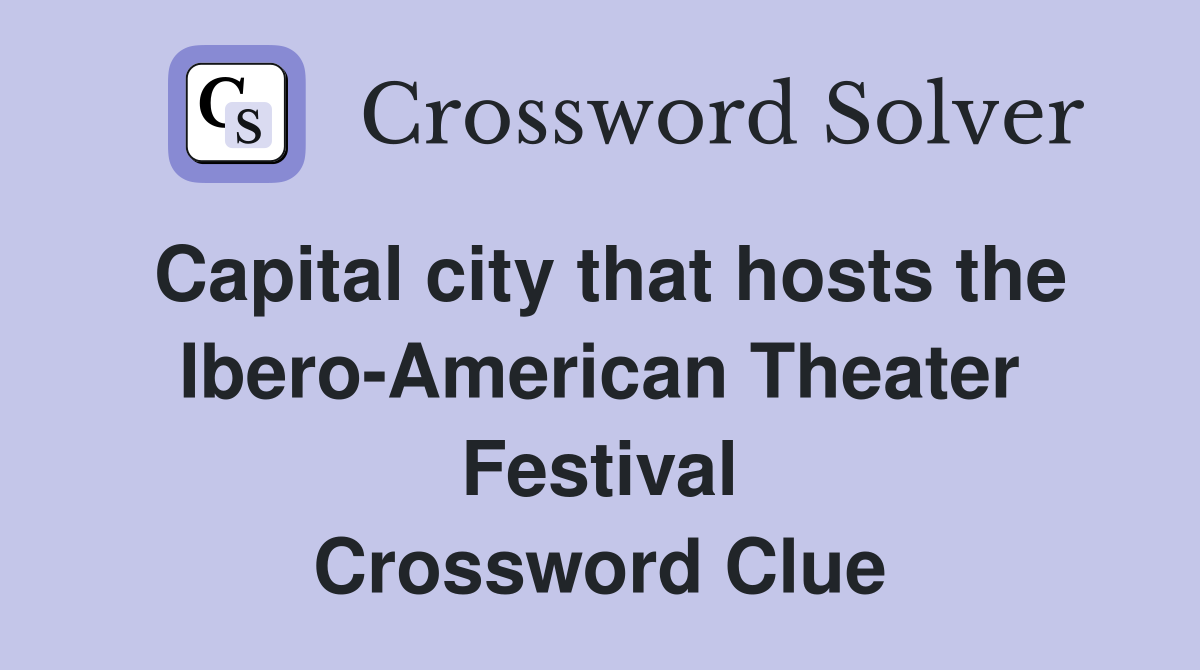Capital city that hosts the Ibero-American Theater Festival Crossword Clue
