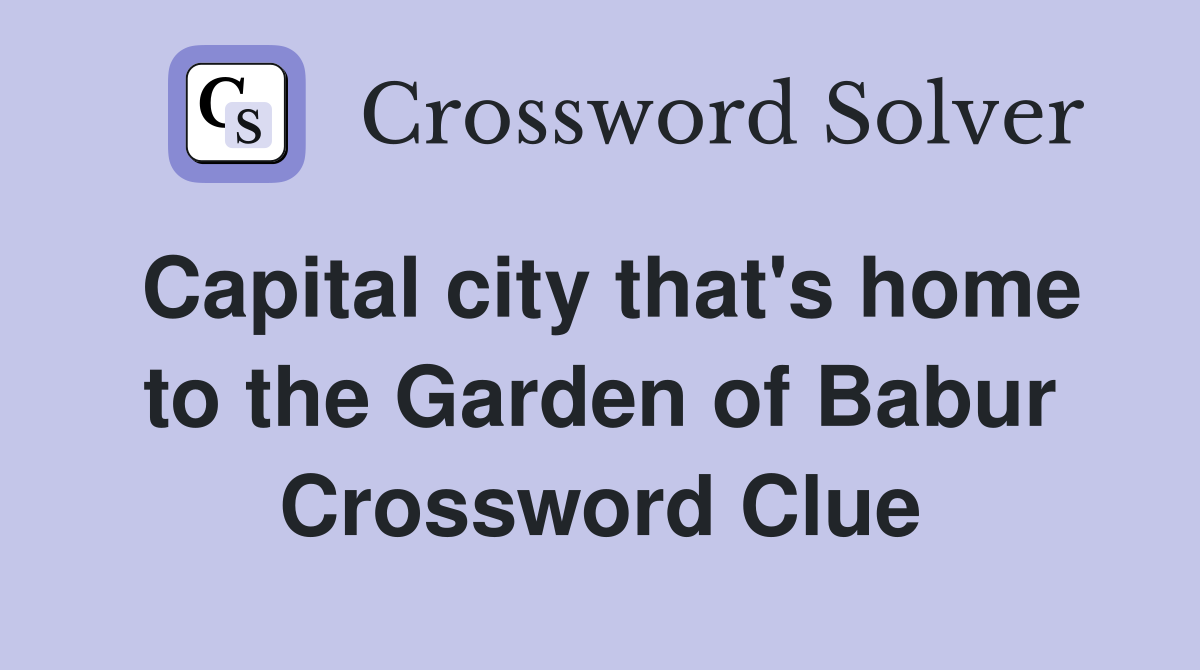Capital city that's home to the Garden of Babur Crossword Clue