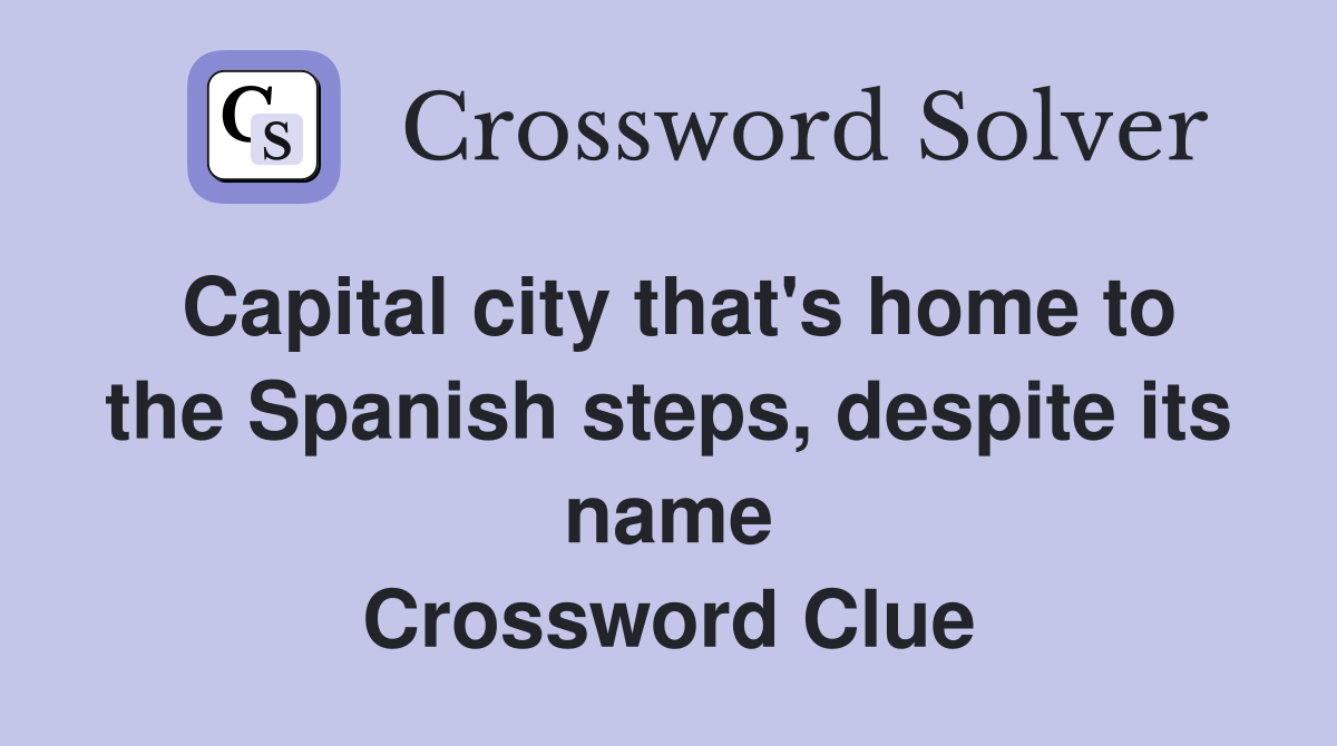 Capital city that's home to the Spanish steps, despite its name Crossword Clue