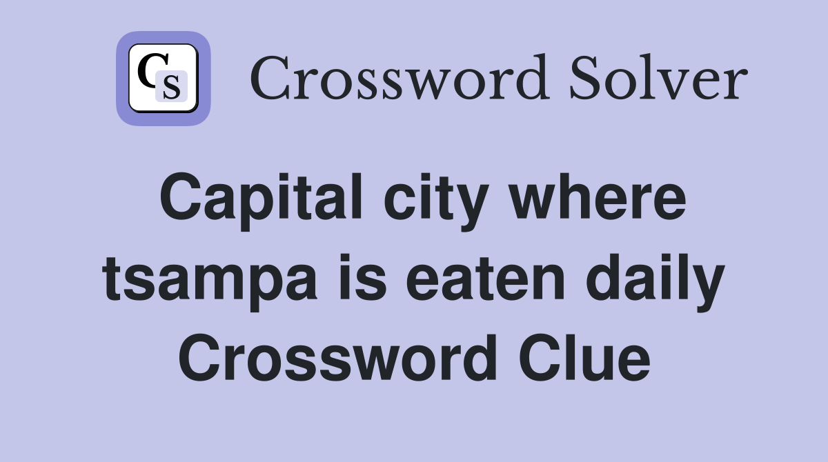 Capital city where tsampa is eaten daily Crossword Clue