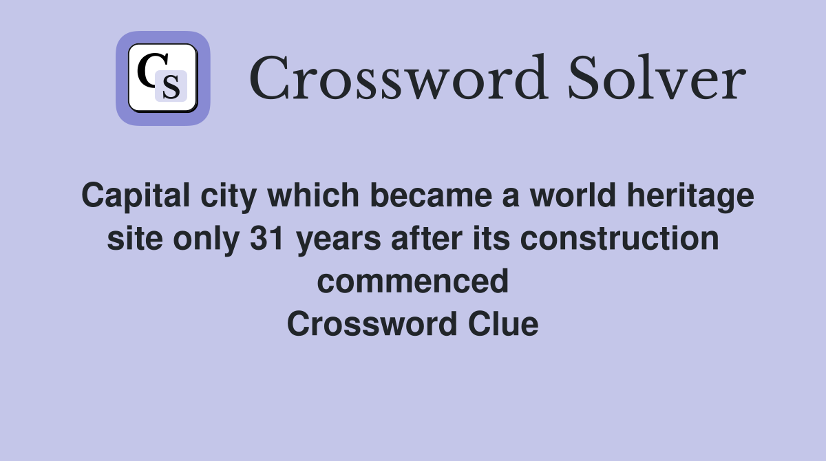 Capital city which became a world heritage site only 31 years after its construction commenced Crossword Clue