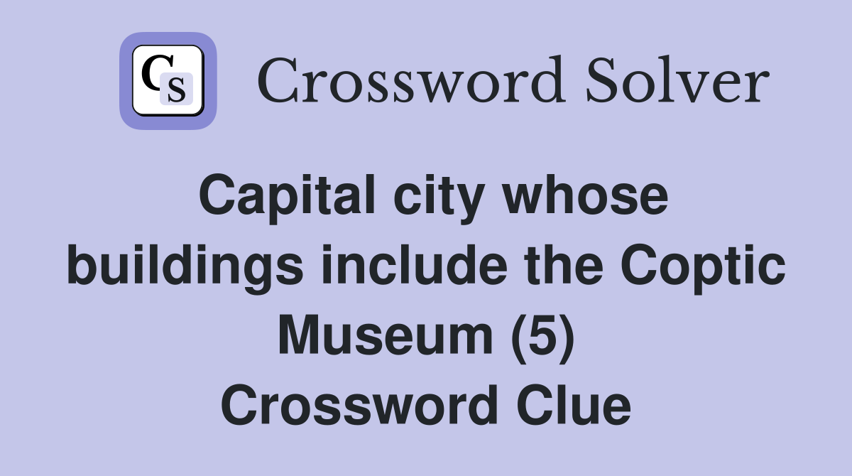 Capital city whose buildings include the Coptic Museum (5) Crossword Clue