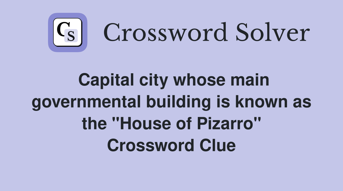 Capital city whose main governmental building is known as the "House of Pizarro" Crossword Clue