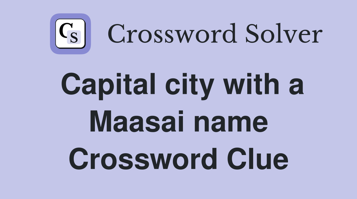 Capital city with a Maasai name Crossword Clue