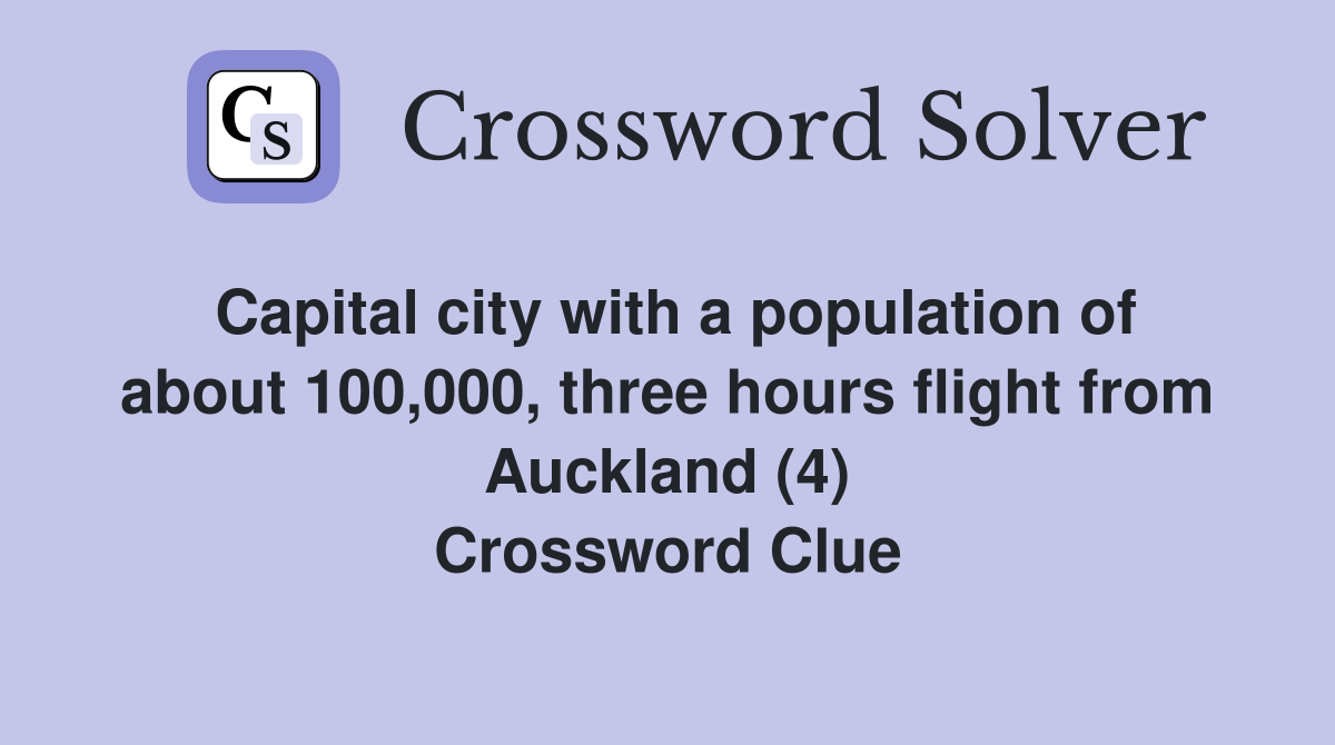Capital city with a population of about 100,000, three hours flight from Auckland (4) Crossword Clue