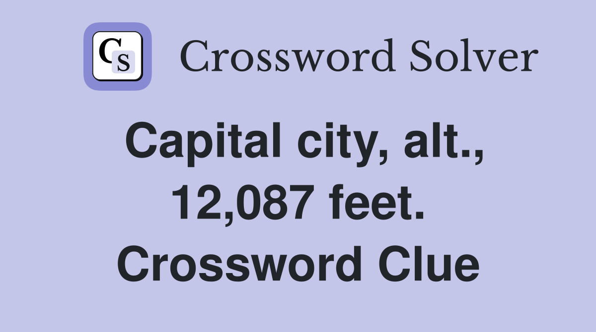 Capital city, alt., 12,087 feet. Crossword Clue