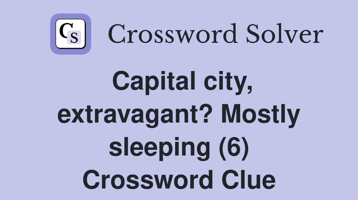 Capital city, extravagant? Mostly sleeping (6) Crossword Clue