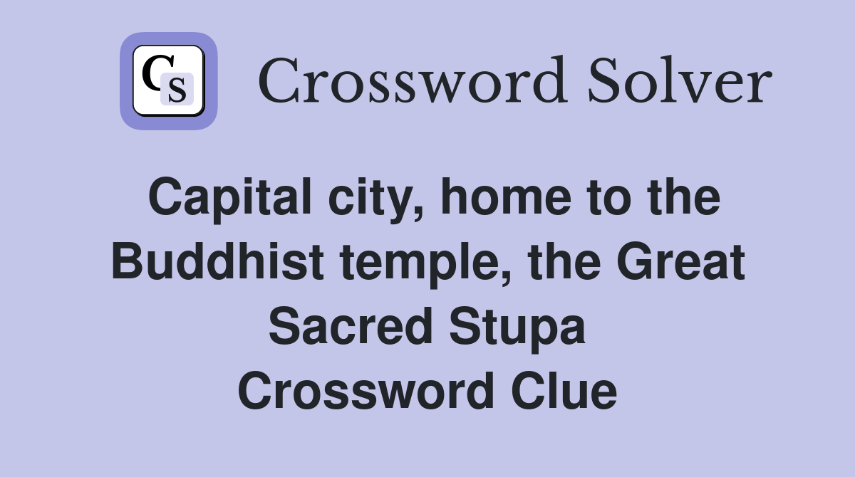 Capital city, home to the Buddhist temple, the Great Sacred Stupa Crossword Clue