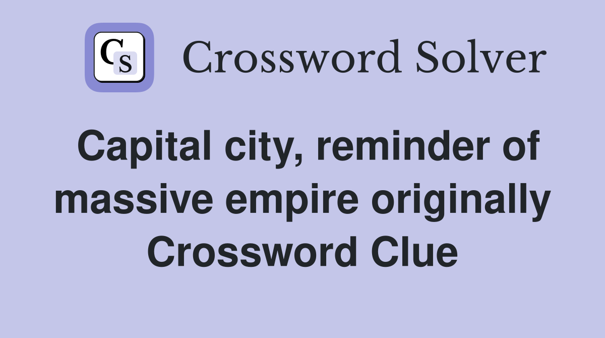 Capital city, reminder of massive empire originally Crossword Clue
