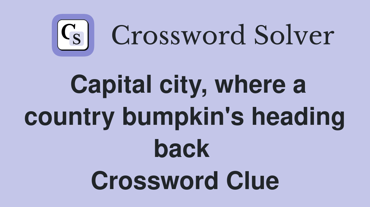 Capital city, where a country bumpkin's heading back  Crossword Clue