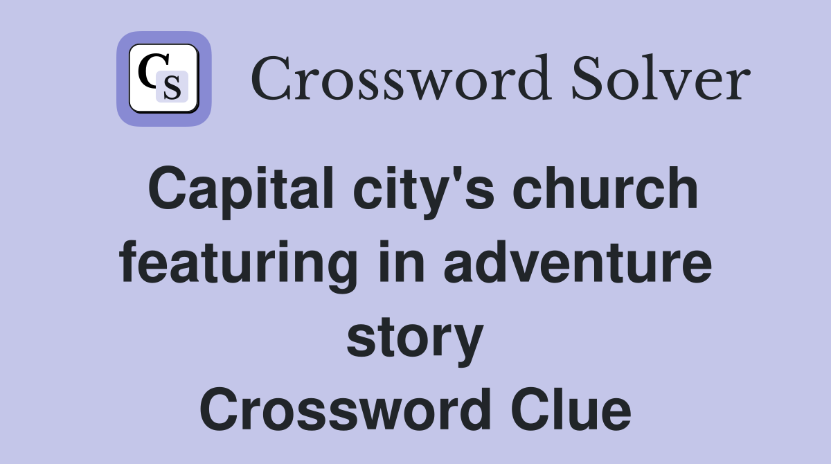 Capital city's church featuring in adventure story Crossword Clue