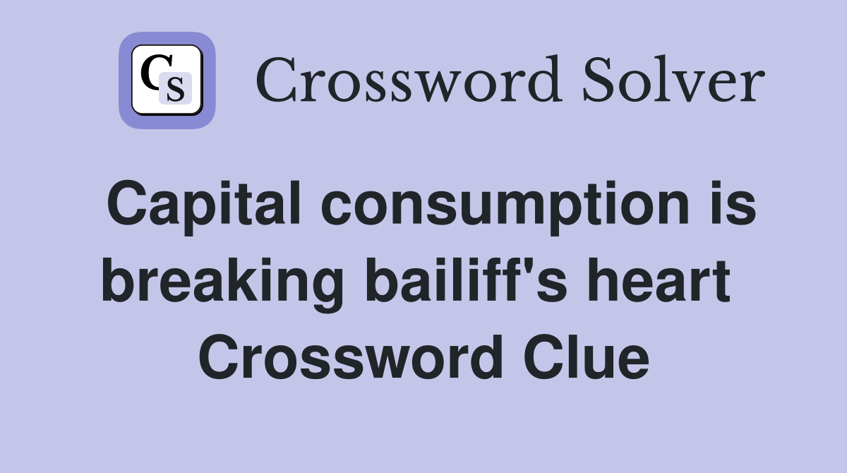 Capital consumption is breaking bailiff's heart  Crossword Clue