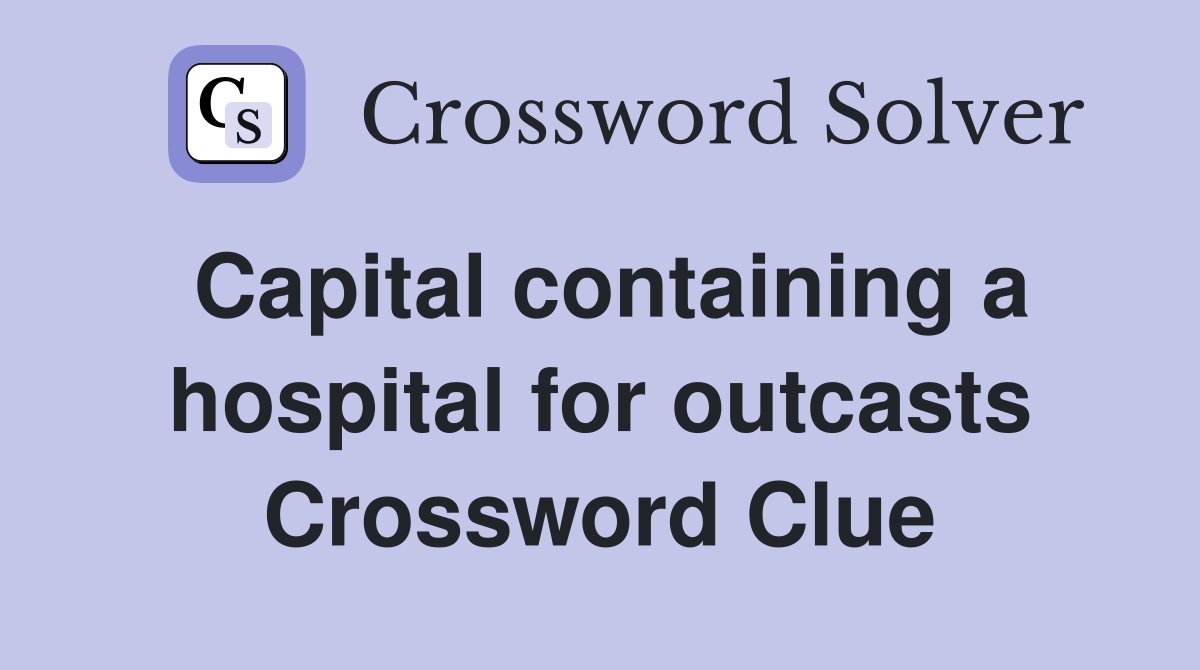 Capital containing a hospital for outcasts Crossword Clue