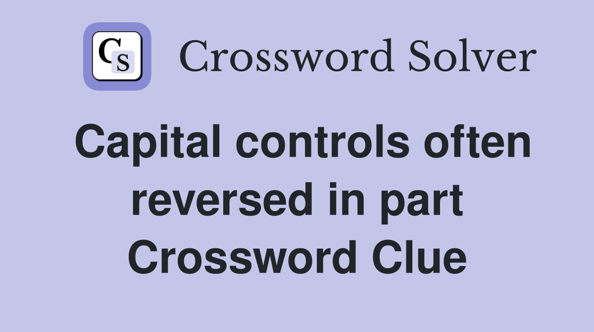 Capital controls often reversed in part Crossword Clue