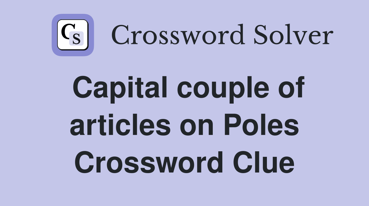 Capital couple of articles on Poles Crossword Clue