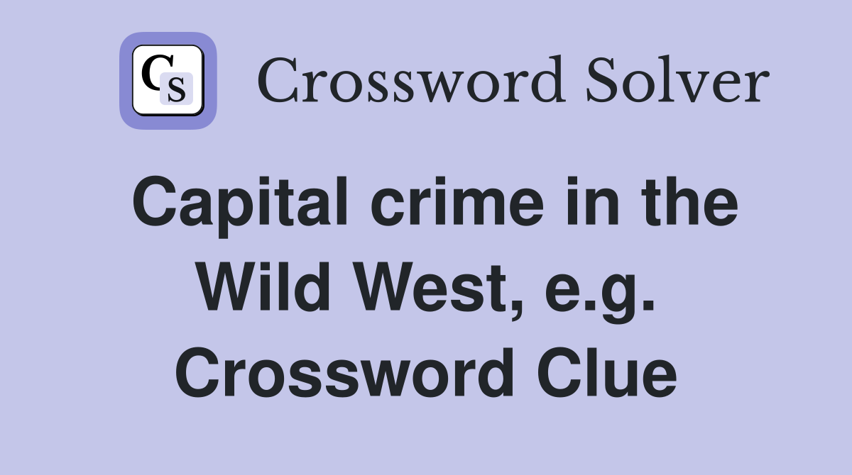 Capital crime in the Wild West, e.g. Crossword Clue
