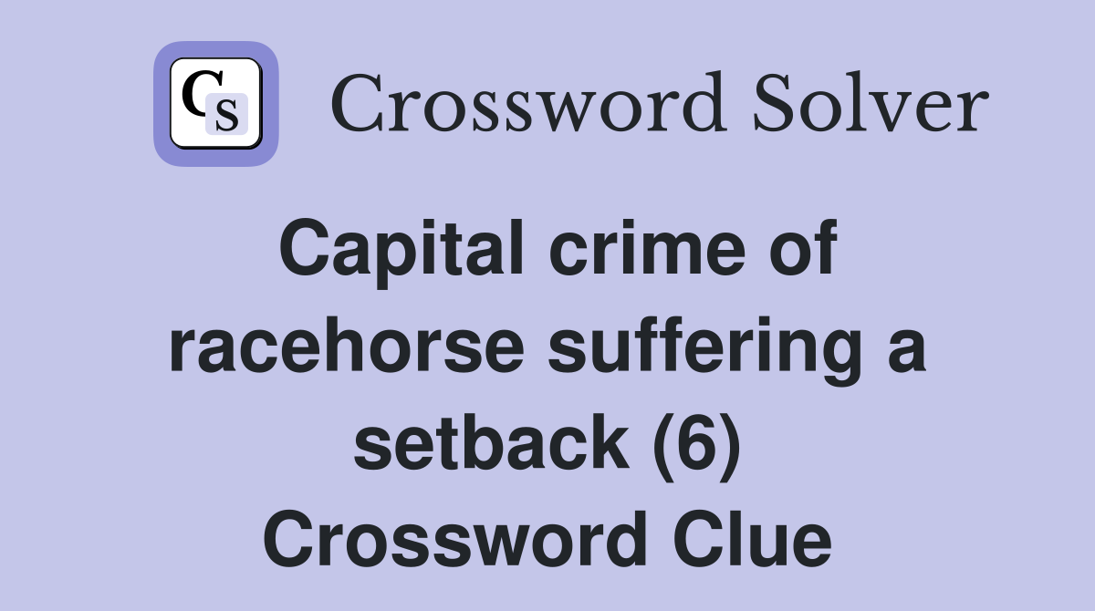 Capital crime of racehorse suffering a setback (6) Crossword Clue