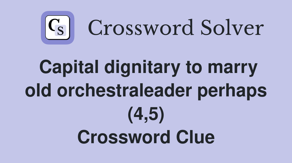 Capital dignitary to marry old orchestraleader perhaps (4,5) Crossword Clue