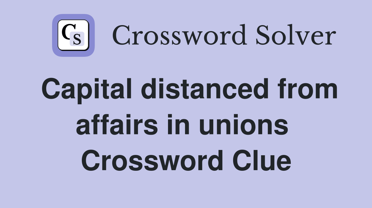 Capital distanced from affairs in unions  Crossword Clue