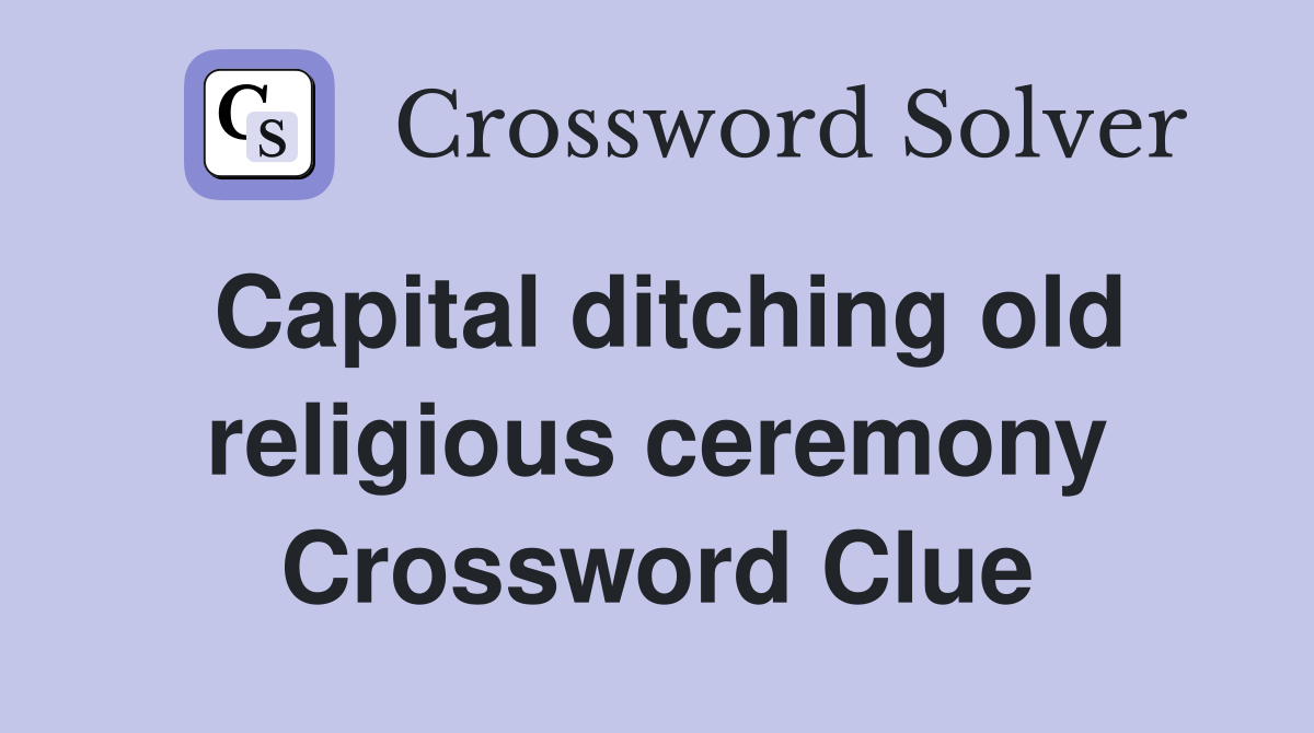 Capital ditching old religious ceremony Crossword Clue