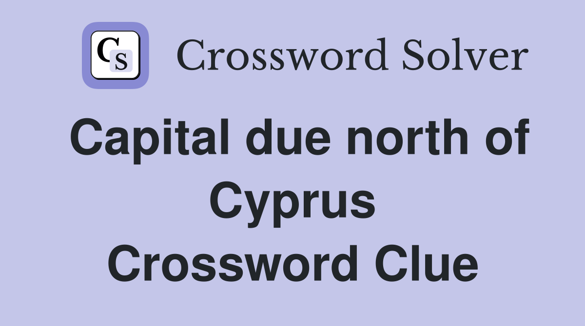 Capital due north of Cyprus Crossword Clue