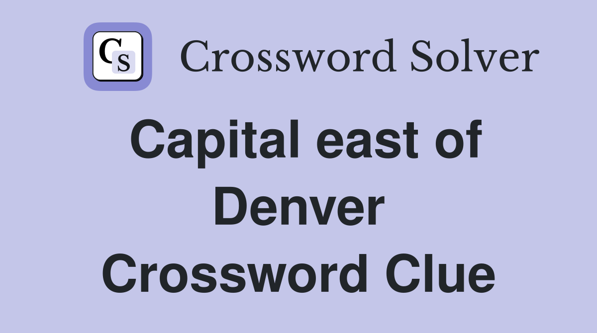 Capital east of Denver Crossword Clue